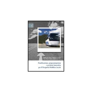 Pianificazione, Programmazione E Gestione Innovativa Per Il Trasporto Pubblico  Locale - De Leone Renato; Di Girolamo Nadia; Di Muro G. Piero - Aracne - 9788854819818