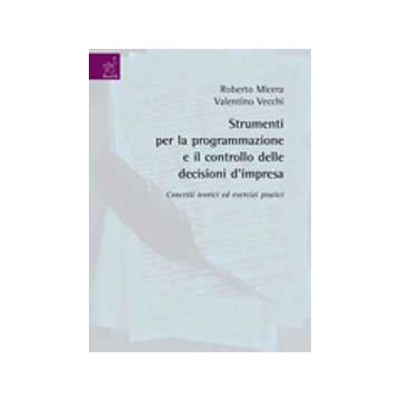 Strumenti Per La Programmazione E Il Controllo Delle Decisioni D'impresa.  Concetti Teorici Ed Esercizi Pratici - Micera Roberto; Vecchi Valentino - Aracne - 9788854820388
