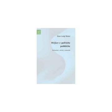 Welfare E Politiche Pubbliche. Istituzioni, Servizi, Comunita' - Bulsei G. Luigi - Aracne - 9788854820760