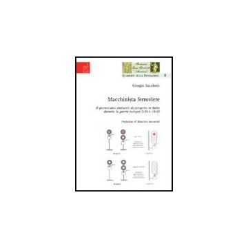 Macchinista Ferroviere. Il Giormalismo Sindacale Di Categoria In Italia Durante  La Guerra Europea (1914-1918) - Sacchetti Giorgio - Aracne - 9788854821095