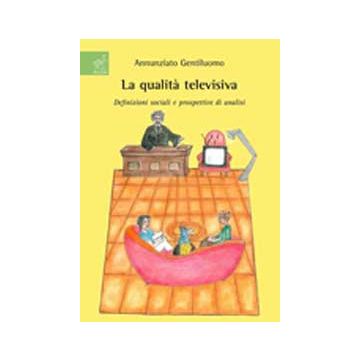 La Qualita' Televisiva. Definizioni Sociali E Prospettive Di Analisi  - Gentiluomo Annunziato - Aracne - 9788854821262