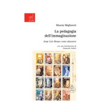 La Pedagogia Dell'immaginazione. Jorge Lui's Borges Come Educatore  - Migliorati Mascia - Aracne - 9788854821385