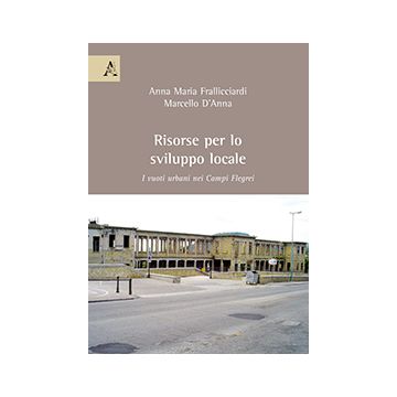 Risorse Per Lo Sviluppo Locale. I Vuoti Urbani Nei Campi Flegrei - Frallicciardi Anna M.; D'anna Marcello - Aracne - 9788854821484
