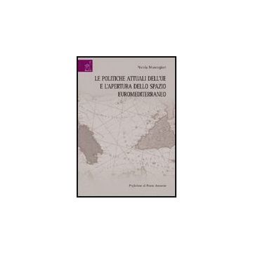 Le Politiche Attuali Dell'ue E L'apertura Dello Spazio Euromediterraneo  - Muscogiuri Nicola - Aracne - 9788854821934