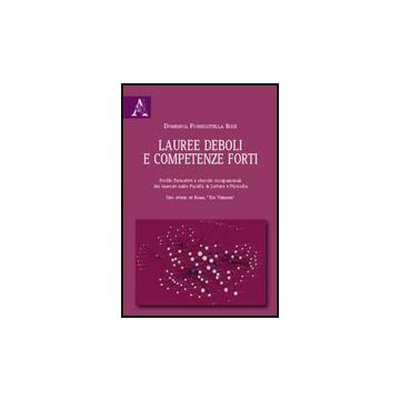 Lauree Deboli E Competenze Forti. Profili Formativi E Sbocchi Occupazionali Dei  Laureati Nelle Facolta' Di Lettere E Filosofia. Uno Studio Su Roma «tor Vergata» - Fioredistella Iezzi Domenica - Aracne - 9788854822122
