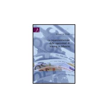 La Rappresentazione Delle Operazioni Di Leasing In Bilancio  - De Nicola Manuel - Aracne - 9788854822399