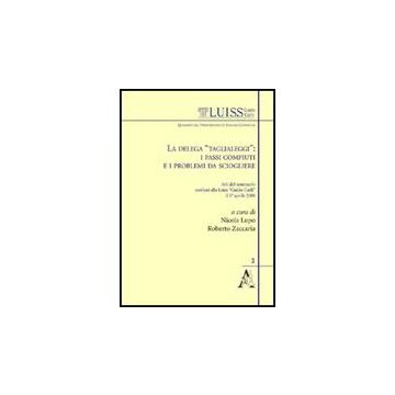 La Delega «taglialeggi»: I Passi Compiuti E I Problemi Da Sciogliere. Atti Del  Seminario Svoltosi Alla Luiss Guido Carli (roma, 1 Aprile 2008) - Zimatore Attilio; Lupo N. ; Zaccaria R.  - Aracne - 9788854822573
