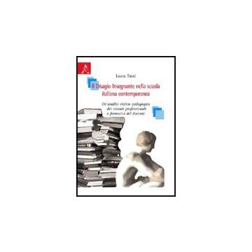 Il Disagio Insegnante Nella Scuola Italiana Contemporanea. Un'analisi  Critico-pedagogica Dei Vissuti Professionali E Formativi Del Docente  - Tussi Laura - Aracne - 9788854822832