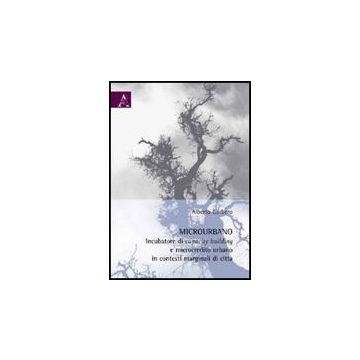 Microurbano. Incubatore Di Capacity Building E Microcredito Urbano In Contesti  Marginali Di Citta' - Garbero Alberto - Aracne - 9788854823174