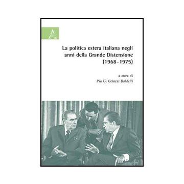 Politica Estera Italiana Negli Anni Della Grande Distensione (1968-75). Atti Del Convegno (la) - Celozzi Baldelli P. G.  - Aracne - 9788854823402