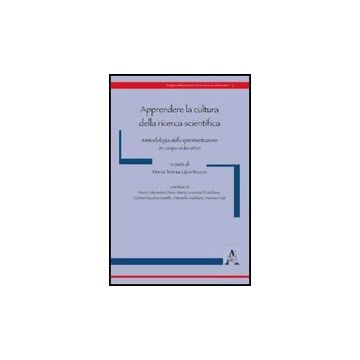 Apprendere La Cultura Della Ricerca Scientifica. Metodologia Della Sperimentazio Sperimentazione In Campo Educativo - Di Stefano M. Concetta; Diana M. Antonietta; Gentile Cosimo M.; Quartuccio M. T. - Aracne - 9788854823655