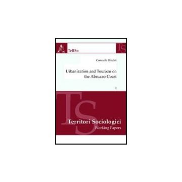 Urbanization And Tourism On The Abruzzo Coast - Diodati Consuelo - Aracne - 9788854823709