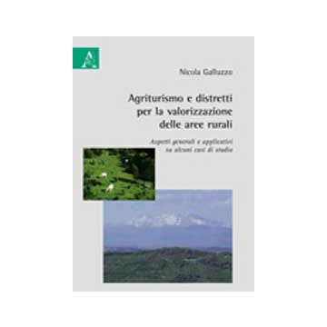 Agriturismo E Distretti Per La Valorizzazione Delle Aree Rurali. Aspetti  Generali E Applicativi Su Alcuni Casi Di Studio - Galluzzo Nicola - Aracne - 9788854823747