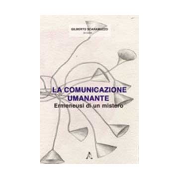 La Comunicazione Umanante. Ermeneusi Di Un Mistero  - Scaramuzzo G.  - Aracne - 9788854824485