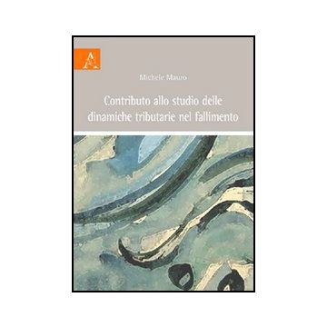 Contributo Allo Studio Delle Dinamiche Tributarie Nel Fallimento - Mauro Michele - Aracne - 9788854824553