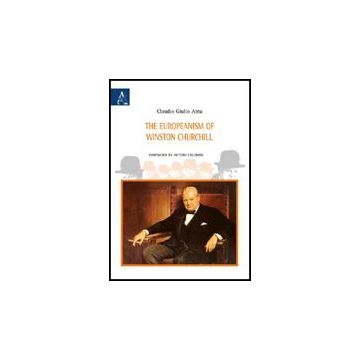 The Europeanism Of Winston Churchill  - Anta Claudio G. - Aracne - 9788854824560