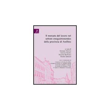 Il Mercato Del Lavoro Nel Settore Eno-gastronomico Della Provincia Di Avellino  - Marotta G. ; Natullo G. ; Realfonzo R.  - Aracne - 9788854826328