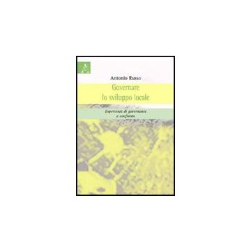 Governare Lo Sviluppo Locale. Esperienze Di Governance A Confronto - Russo Antonio - Aracne - 9788854826380