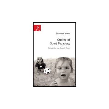 Outline Of Sport Pedagogy. Introduction And Research Essays - Isidori Emanuele - Aracne - 9788854826861