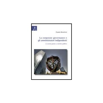 La Corporate Governance E Gli Amministratori Indipendenti. Le Societa' Quotate A  Controllo Pubblico  - Montefiori Claudio - Aracne - 9788854827493