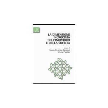 La Dimensione Incrociata Dell'individuo E Della Societa'  - Federici M. Caterina; Picchio Marta - Aracne - 9788854827530