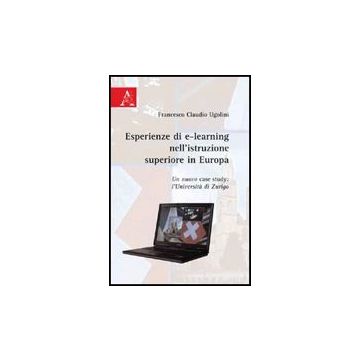 Esperienze Di E-learning Nell'istruzione Superiore In Europa. Un Nuovo Case  Study. L'universita' Di Zurigo - Ugolini Francesco C. - Aracne - 9788854827769