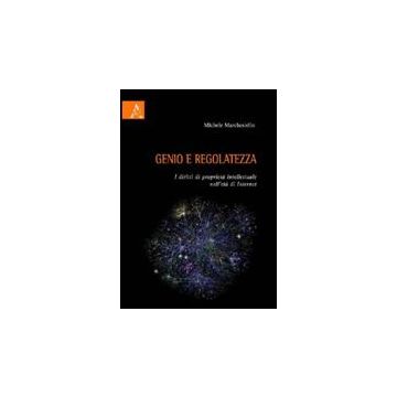Genio E Regolatezza. I Diritti Di Proprieta' Intellettuale Nell'eta' Di Internet - Marchesiello Michele - Aracne - 9788854827837