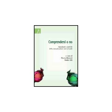 Comprendersi O No. Significati E Pratiche Della Comunicazione Interculturale - Monceri F. ; Gili G.  - Aracne - 9788854827929