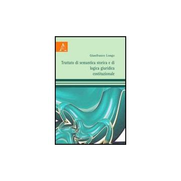 Trattato Di Semantica Storica E Di Logica Giuridica Costituzionale - Longo Gianfranco - Aracne - 9788854828865