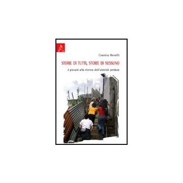 Storie Di Nessuno, Storie Di Tutti. I Giovani Alla Ricerca Dell'identita' Perduta - Benelli Caterina - Aracne - 9788854829015
