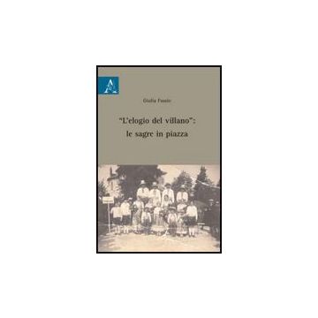 «l'elogio Del Villano». Le Sagre In Piazza - Fassio Giulia - Aracne - 9788854829046
