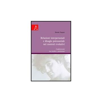 Relazioni Interpersonali E Disagio Psicosociale Nei Contesti Evolutivi.  L'adolescente Tra Rischio E Protezione - Fasano Oreste - Aracne - 9788854829114