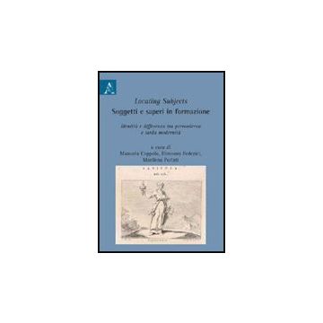 Locating Subjects. Soggetti E Saperi In Formazione. Identita' E Differenza Tra  Premoderno E Tarda Modernita' - Coppola M. ; Federici E. ; Parlati M. M.  - Aracne - 9788854829480