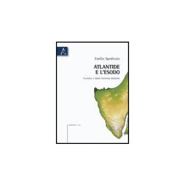 Atlantide E L'esodo. Platone E Mose' Avevano Ragione - Spedicato Emilio G. - Aracne - 9788854829954