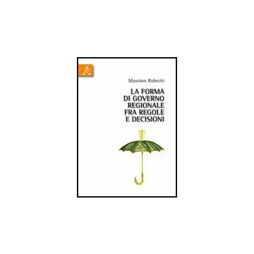 La Forma Di Governo Regionale Fra Regole E Decisioni  - Rubechi Massimo - Aracne - 9788854830165