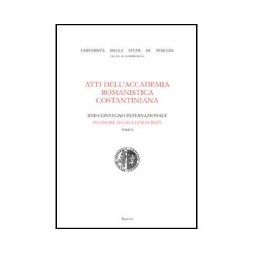 Atti Dell'accademia Romanistica Costantiniana. 17° Convegno Internazionale In  Onore Di Giuliano Crifo' - Giglio Stefano - Aracne - 9788854830226