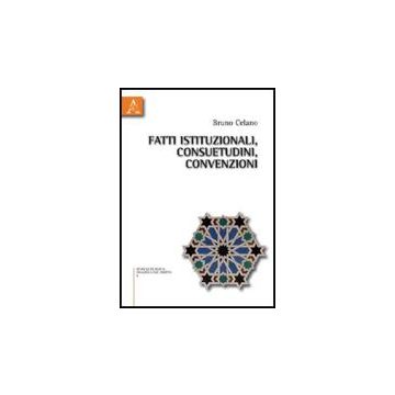 Fatti Istituzionali, Consuetudini, Convenzioni - Celano Bruno - Aracne - 9788854830301