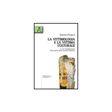 La Vittimologia E La Vittima «culturale». Il Caso Paradigmatico Delle Mutilazioni  Genitali Femminili  - Prosperi Gianna - Aracne - 9788854830677