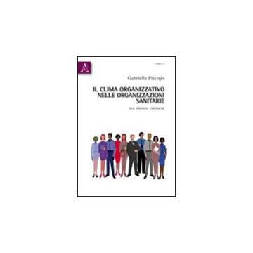 Il Clima Organizzativo Nelle Organizzazioni Sanitarie. Due Indagini Empiriche  - Piscopo Gabriella - Aracne - 9788854830691
