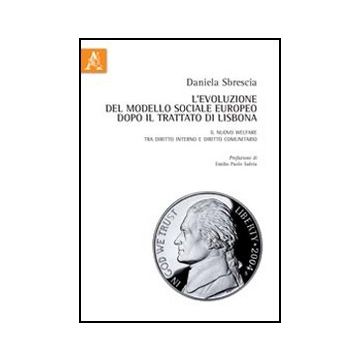 L' Evoluzione Del Modello Sociale Europeo Dopo Il Trattato Di Lisbona. Il Nuovo Welfare Tra Diritto Interno E Diritto Comunitario  - Sbrescia Daniela - Aracne - 9788854830905