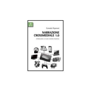 Narrazione Crossmediale 1.0. Introduzione Ai Nuovi Universi Finzionali - Peperoni Corrado - Aracne - 9788854831162