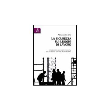 La Sicurezza Sui Luoghi Di Lavoro  - Ghi Alessandra - Aracne - 9788854831551