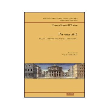 Per Una Citta'. Milano: Le Regole Della Crescita Urbanistica - D'amico Sinatti Franca - Aracne - 9788854831568