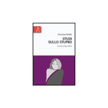 Studi Sullo Stupro. La Pratica Della Verita' - Brullo Genziana; Romano Franca - Aracne - 9788854831636