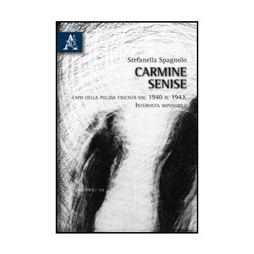 Carmine Senise. Capo Della Polizia Fascista Dal 1940 Al 1943. Intervista  Impossibile - Spagnolo Stefanella - Aracne - 9788854832466