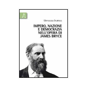 Impero, Nazione E Democrazia Nell'opera Di James Bryce - Scatena Giovanna - Aracne - 9788854832657