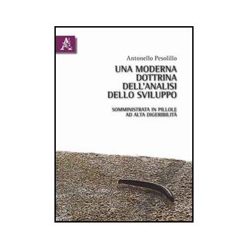 Una Moderna Dottrina Dell'analisi Dello Sviluppo. Somministrata In Pillole Ad Alta  Digeribilita'  - Pesolillo Antonello - Aracne - 9788854832923