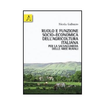 Ruolo E Funzione Socio-economica Dell'agricoltura Italiana Per La Salvaguardia  Delle Aree Rurali - Galluzzo Nicola - Aracne - 9788854833005