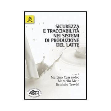 Sicurezza E Tracciabilita' Nei Sistemi Di Produzione Del Latte - Cassandro Martino; Mele Marcello; Trevisi Erminio - Aracne - 9788854833159