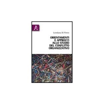 Orientamenti E Approcci Allo Studio Del Conflitto Organizzativo - Di Pietro Loredana - Aracne - 9788854833678